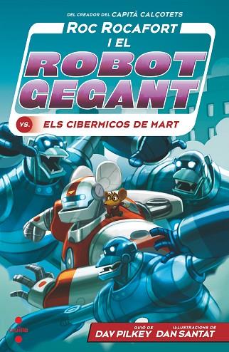 ROC ROCAFORT I EL ROBOT GEGANT 04 VS ELS CIBERMICOS DE MART  | 9788466149303 | DAV PILKEY & DAN SANTAT