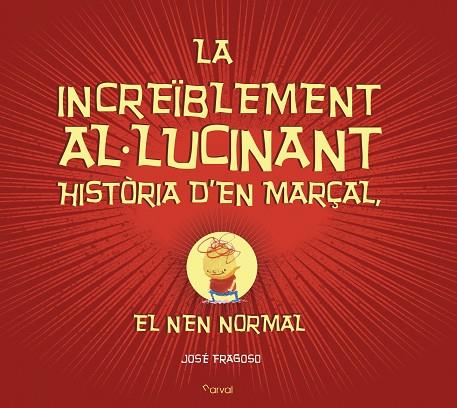 LA INCREIBLEMENT AL·LUCINANT HISTORIA D'EN MARÇAL EL NEN NORMAL | 9788494464294 | JOSE FRAGOSO