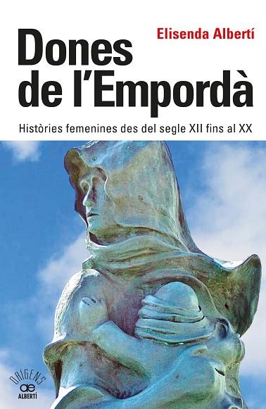 DONES DE L'EMPORDÀ HISTÒRIES FEMENINES DES DEL SEGLE XII FINS AL XX | 9788472461864 | ELISENDA ALBERTÍ