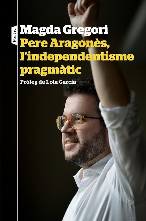 PERE ARAGONES L'INDEPENDENTISME PRAGMATIC | 9788498094633 | MAGDA GREGORI
