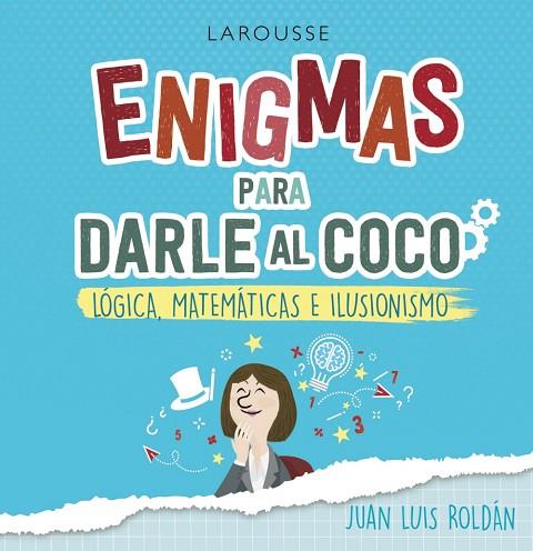 ENIGMAS PARA DARLE AL COCO LÓGICA MATEMÁTICAS E ILUSIONISMO | 9788418100215 | JUAN LUIS ROLDÁN CALZADO