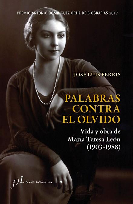 PALABRAS CONTRA EL OLVIDO VIDA Y OBRA DE MARIA TERESA LEON (1903-1988) | 9788415673590 | JOSE LUIS FERRIS
