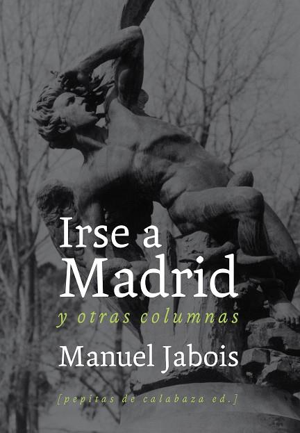 Irse a Madrid y otras columnas | 9788493834951 | Manuel Jabois