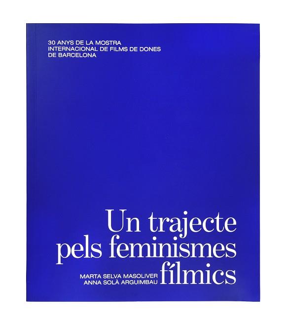 Un trajecte pels feminismes fílmics. 30 anys de la Mostra Internacional de Films | 9788491563945 | M.Selva & A Solà