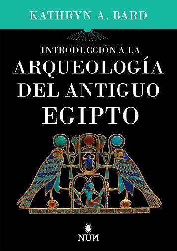 INTRODUCCIÓN A LA ARQUEOLOGÍA DEL ANTIGUO EGIPTO | 9788415462828 | KATHRYN A. BARD