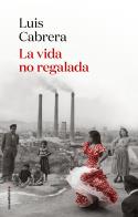 LA VIDA NO REGALADA | 9788417805838 | LUIS CABRERA