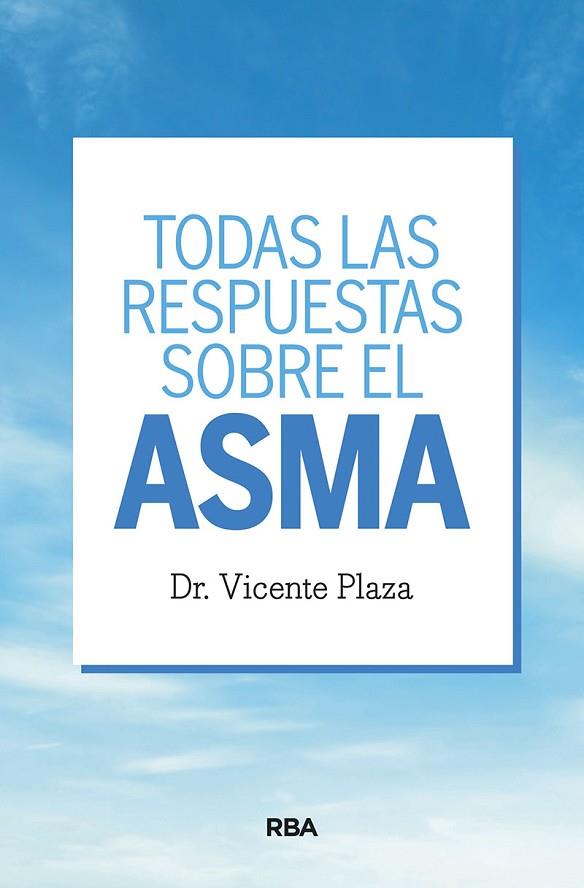 TODAS LAS RESPUESTAS SOBRE EL ASMA | 9788491872337 | DR. VICENTE PLAZA MORAL