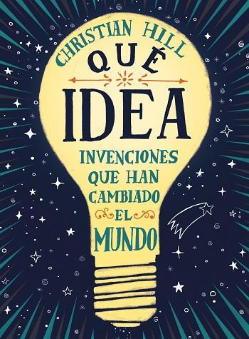 QUE IDEA! LAS INVENCIONES QUE HAN CAMBIADO EL MUNDO | 9788417761004 | CHRISTIAN HILL