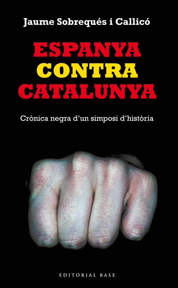 ESPANYA CONTRA CATALUNYA CRONICA NEGRA D'UN SIMPOSI D'HISTORIA | 9788416166008 | SOBREQUES I CALLICO, JAUME