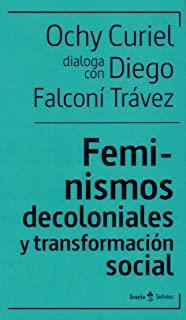 FEMINISMOS DECOLONIALES Y TRANSFORMACIÓN SOCIALES | 9788498889949 | DIEGO FALCONÍ TRÁVEZ & OCHY CURIEL