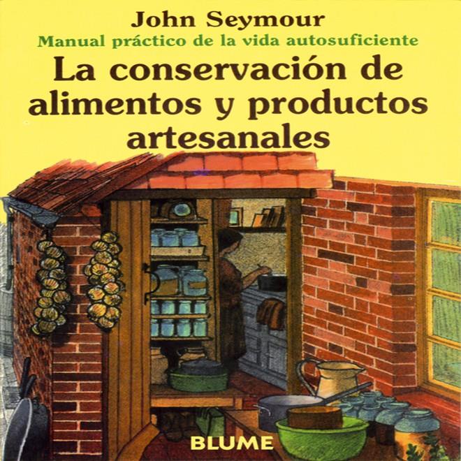 LA CONSERVACION DE ALIMENTOS Y PRODUCTOS ARTESANALES | 9788480761666 | JOHN SEYMOUR