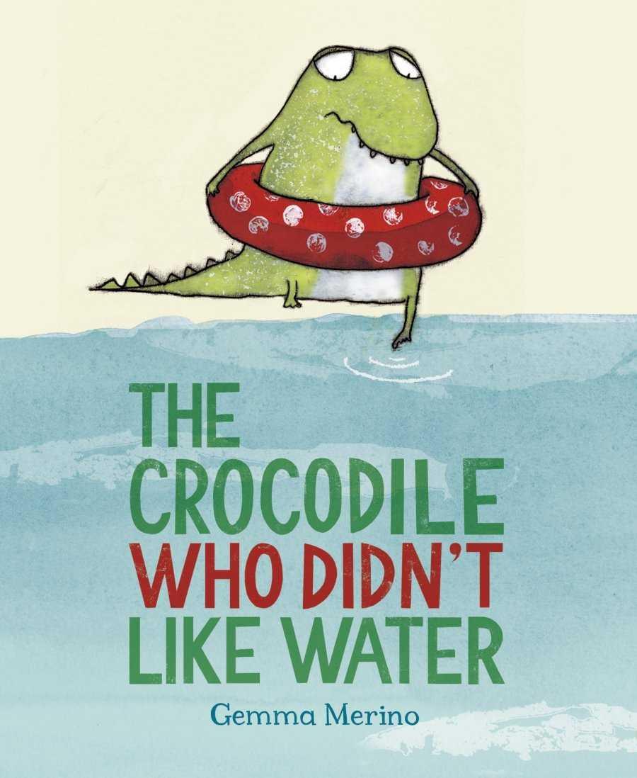THE CROCODILE WHO DIDN'T LIKE WATER | 9781447214717 | GEMMA MERINO