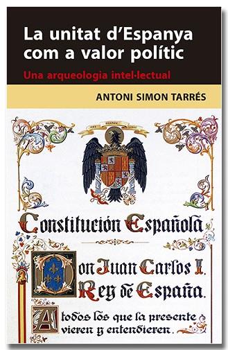 LA UNITAT D'ESPANYA COM A VALOR POLÍTIC UNA ARQUEOLOGIA INTEL·LECTUAL | 9788418618314 | ANTONI SIMON TARRÉS
