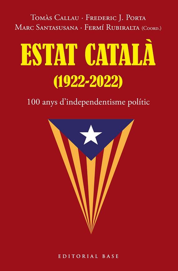 ESTAT CATALÀ 1922-2022 100 ANYS D’INDEPENDENTISME POLÍTIC | 9788419007216 | TOMAS CALLAU & FREDERIC J. PORTA & MARC SANTASUSANA & FERMI RUBIRALTA
