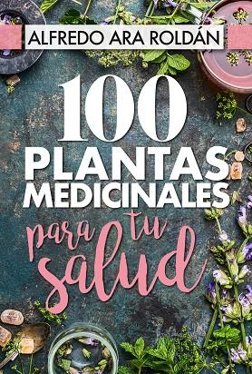 100 PLANTAS MEDICINALES PARA TU SALUD | 9788417057367 | ALFREDO ARA ROLDAN