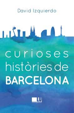 CURIOSES HISTORIES DE BARCELONA | 9788415372950 | IZQUIERDO, DAVID