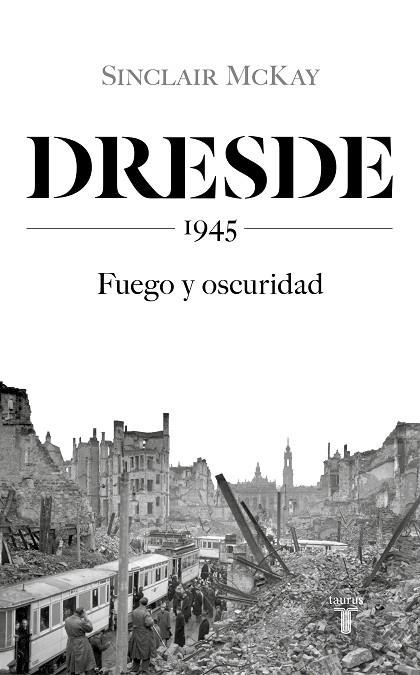DRESDE 1945 FUEGO Y OSCURIDAD | 9788430623136 | SINCLAIR MCKAY