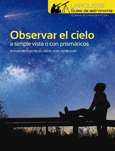 OBSERVAR EL CIELO A SIMPLE VISTA O CON PRISMATICOS | 9788417273996 | LAROUSSE EDITORIAL