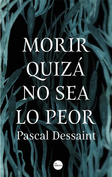 MORIR QUIZA NO SEA LO PEOR | 9788416580910 | PASCAL DESSAINT
