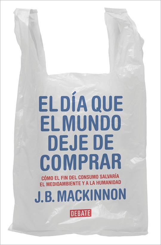 EL DIA QUE EL MUNDO DEJE DE COMPRAR | 9788417636920 | J. B. MACKINNON