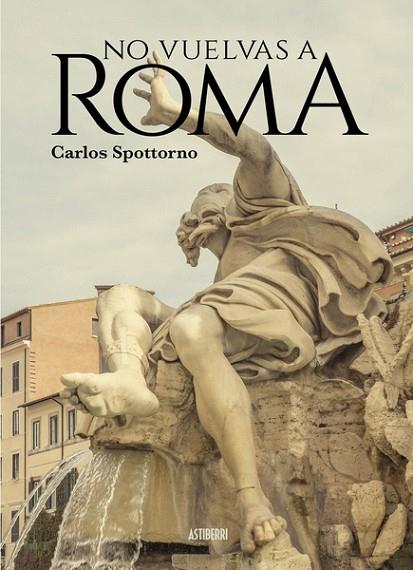 NO VUELVAS A ROMA | 9788418215902 | CARLOS SPOTTORNO & GUILLERMO ABRIL