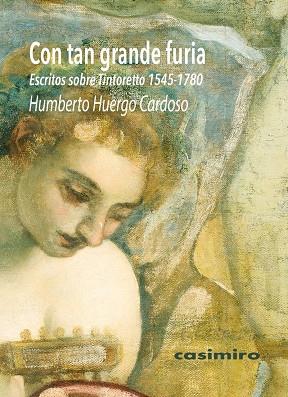 Con tan grande furia Escritos sobre Tintoretto (1545-1780) | 9788417930400 | HUMBERTO HUERGO CARDOSO