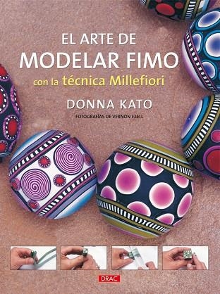 EL ARTE DE MODELAR FIMO CON LA TECNICA MILLEFIORI | 9788498740752 | KATO, DONNA