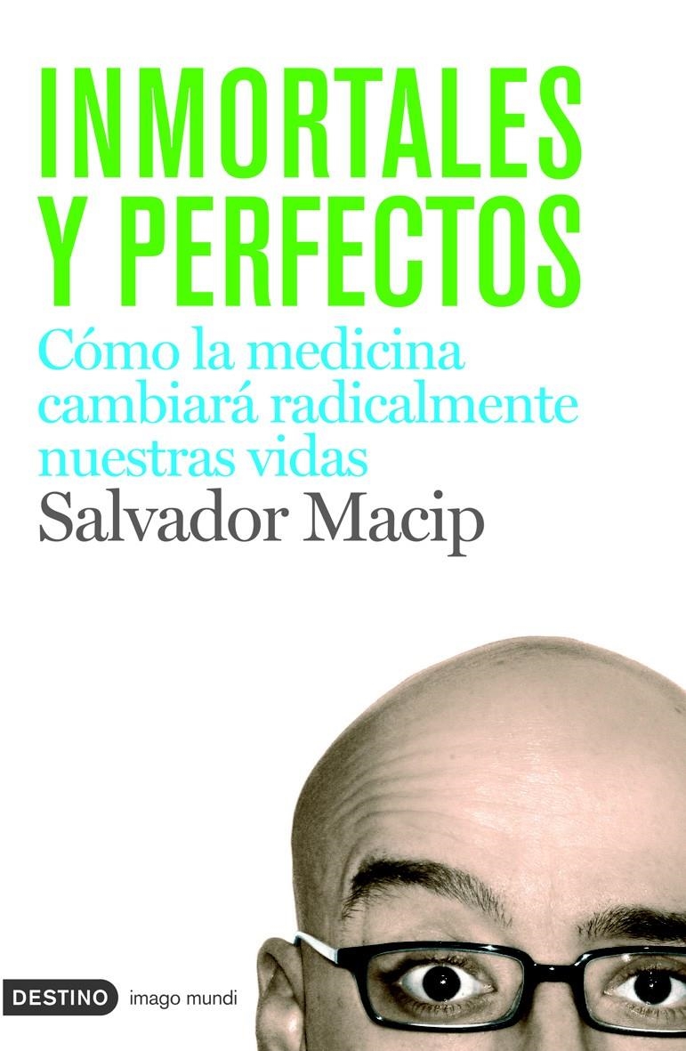 INMORTALES Y PERFECTOS: COMO LA BIOMEDICINA CAMBIARA RADICAL | 9788423340699 | SALVADOR MACIP
