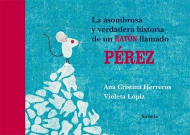 ASOMBROSA Y VERDADERA HISTORIA DE UN RATON LLAMADO PEREZ, LA | 9788498419368 | HERREROS, ANA CRISTINA/LOPIZ, VIOLETA