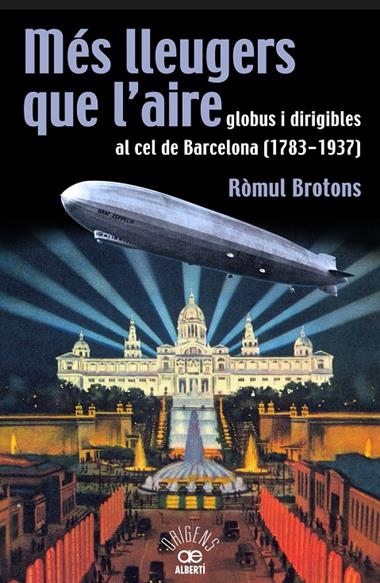 MES LLEUGERS QUE L'AIRE, GLOBUS I DIRIGIBLES AL CEL DE BARCELONA (1783-1937) | 9788472460966 | BROTONS, ROMUL