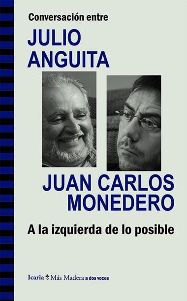 CONVERSACION ENTRE JULIO ANGUITA Y JUAN CARLOS MONEDERO A LA IZQUIERDA DE LO POSIBLE | 9788498885286 | JULIO ANGUITA GONZALEZ & JUAN CARLOS MONEDERO FERNANDEZ GALA