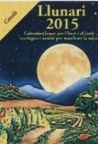 LLUNARI 2015 CALENDARI LUNAR PER L'HORT I EL JARDÍ ECOLOGICS I TAMBE PER MANTENIR LA SALUT | 9788494135521 | GROS, MICHEL