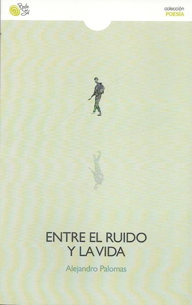 ENTRE EL RUIDO Y LA VIDA | 9788415700821 | ALEJANDRO PALOMAS