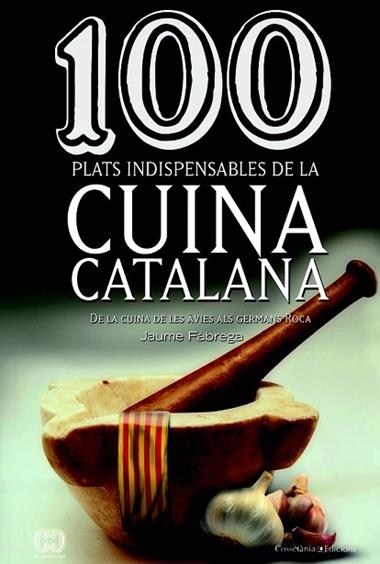 100 PLATS INDISPENSABLES DE LA CUINA CATALANA | 9788490342992 | JAUME FABREGA