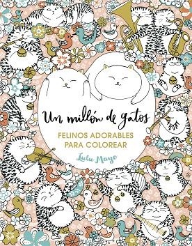 UN MILLON DE GATOS FELINOS ADORABLES PARA COLOREAR | 9788401017919 | LULU MAYO