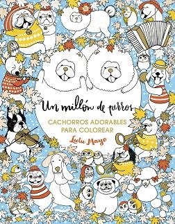 UN MILLON DE PERROS CACHORROS ADORABLES PARA COLOREAR | 9788401017926 | LULU MAYO