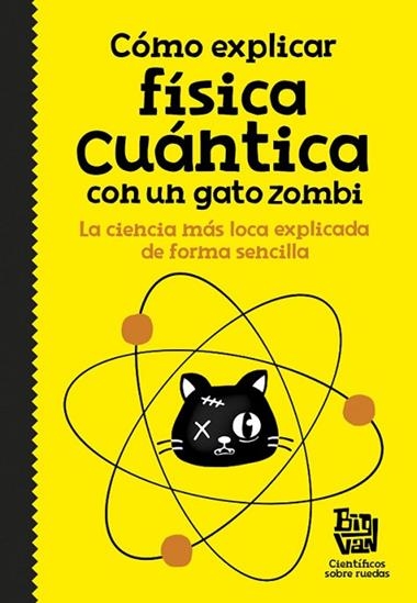 COMO EXPLICAR FISICA CUANTICA CON UN GATO ZOMBI | 9788420484624 | BIG VAN CIENTIFICOS SOBRE RUEDAS