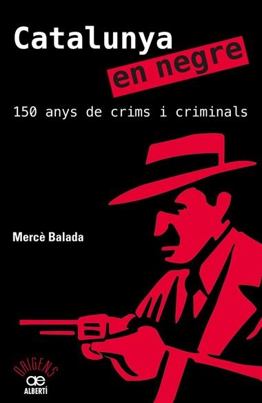 CATALUNYA EN NEGRE 150 ANYS DE CRIMS I CRIMINALS | 9788472461581 | MERCE BALADA