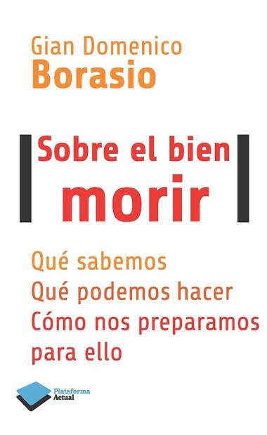 Sobre el bien morir : qué sabemos, qué podemos hacer, cómo nos preparamos para ello | 9788415880875 | BORASIO, Gian Domenico