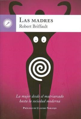 Las madres : la mujer desde el matriarcado hasta la sociedad moderna | 9788416145270 | BRIFFAULT, Robert