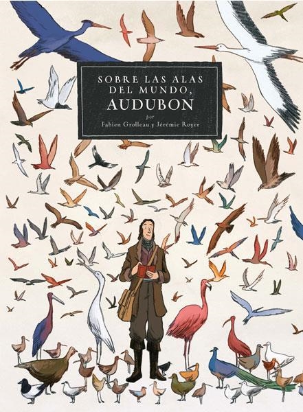 SOBRE LAS ALAS DEL MUNDO AUDUBON | 9788467927504 | FABIEN GROLLEAU & JEREMIE ROYER