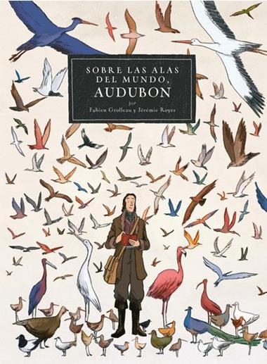 SOBRE LAS ALAS DEL MUNDO AUDUBON | 9788467927504 | FABIEN GROLLEAU & JEREMIE ROYER
