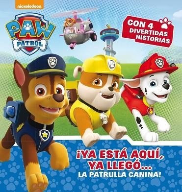 PAW PATROL YA ESTA AQUI YA LLEGO LA PATRULLA CANINA | 9788448846497 | NICKELODEON
