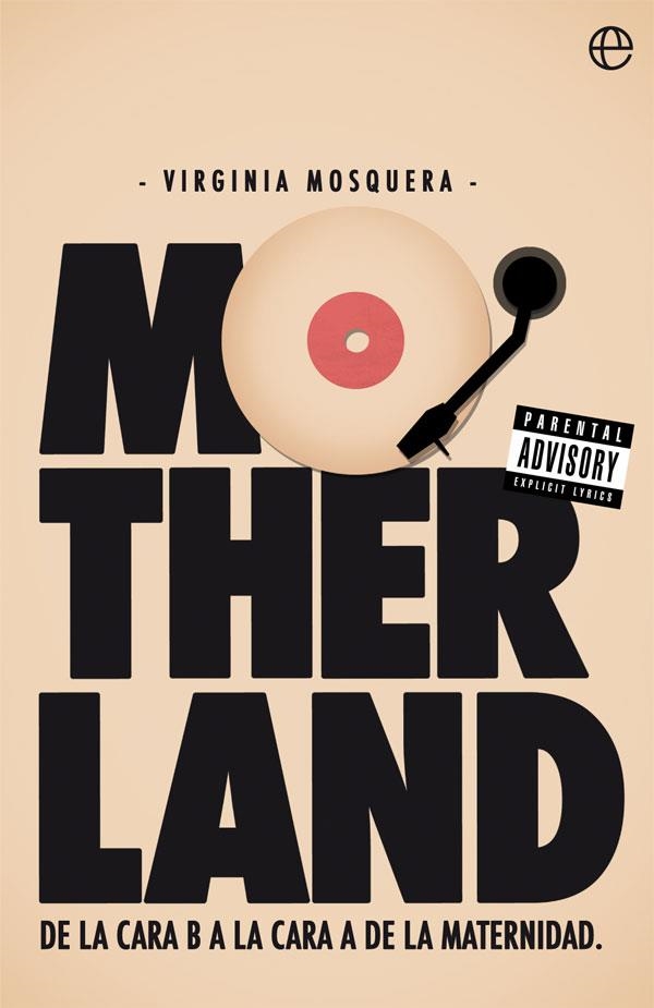 MOTHERLAND : DE LA CARA B A LA CARA A DE LA MATERNIDAD | 9788491640264 | VIRGINIA MOSQUERA