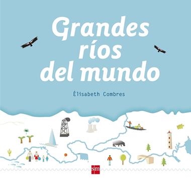 GRANDES RIOS DEL MUNDO | 9788467582994 | ELISABETH COMBRES