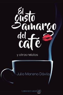EL GUSTO AMARGO DEL CAFE Y OTROS RELATOS | 9788416921584 | JULIO MORENO DAVILA