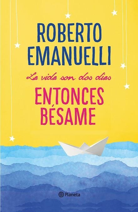 LA VIDA SON DOS DIAS ENTONCES BESAME | 9788408195634 | ROBERTO EMANUELLI