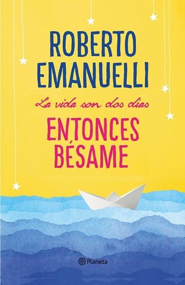 LA VIDA SON DOS DIAS ENTONCES BESAME | 9788408195634 | ROBERTO EMANUELLI