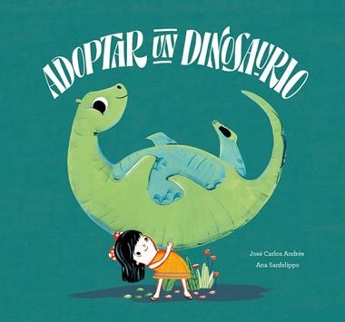 ADOPTAR A UN DINOSAURIO | 9788417123628 | JOSE CARLOS ANDRES & ANA SANFELIPPO