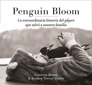 PENGUIN BLOOM LA EXTRAORDINARIA HISTORIA DEL PAJARO QUE SALVO A NUESTRA FAMILIA | 9788401021237 | CAMERON BLOOM & BRADLEY TREVOR GREIVE